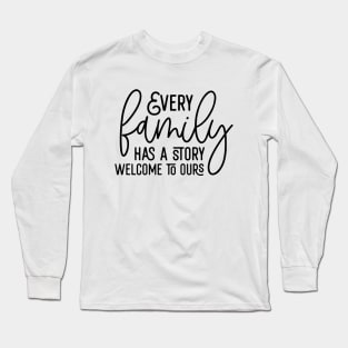 Every Family Has A Story Welcome To Ours Long Sleeve T-Shirt